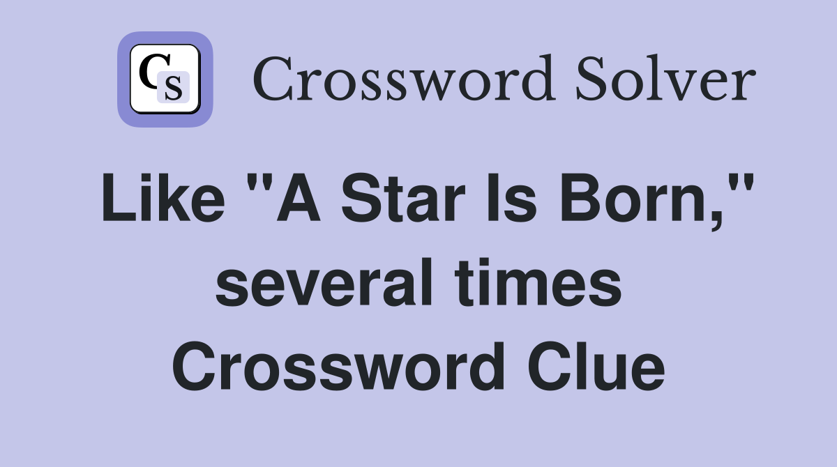 Like "A Star Is Born," several times Crossword Clue