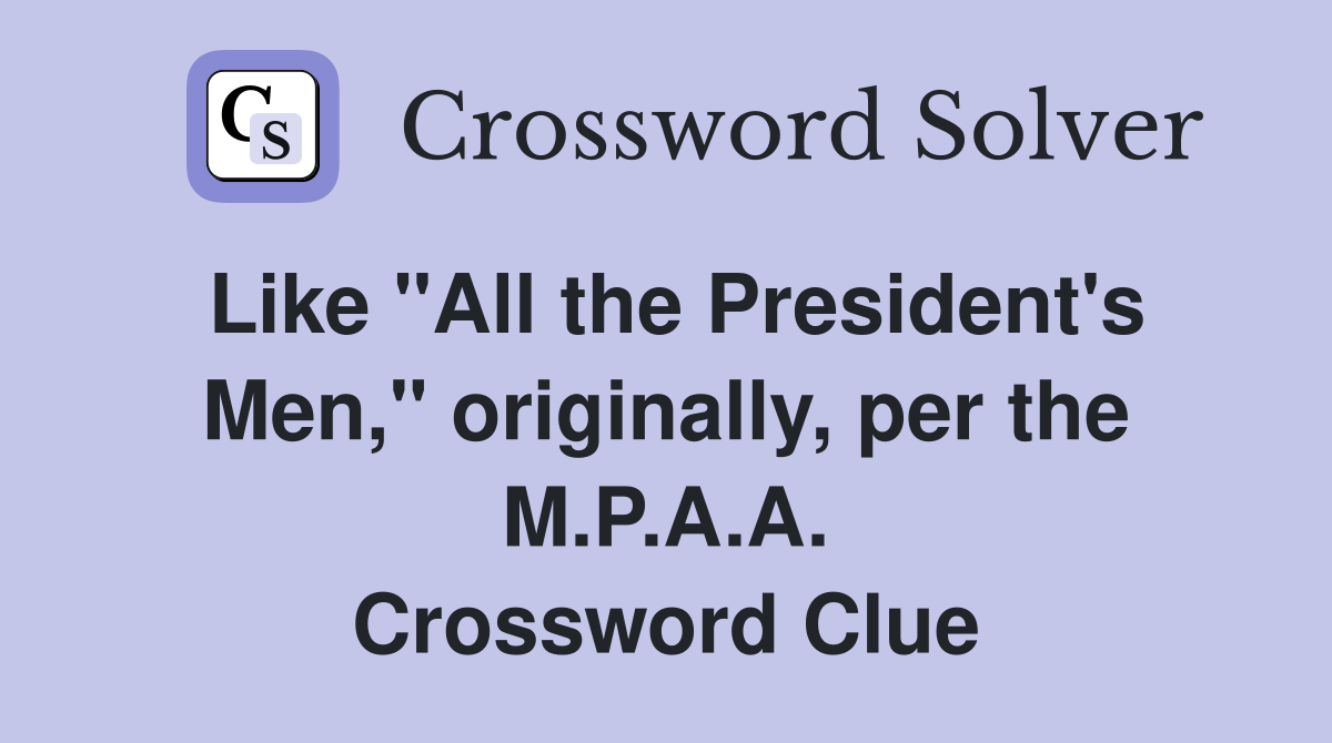 Like "All the President's Men," originally, per the M.P.A.A. Crossword Clue