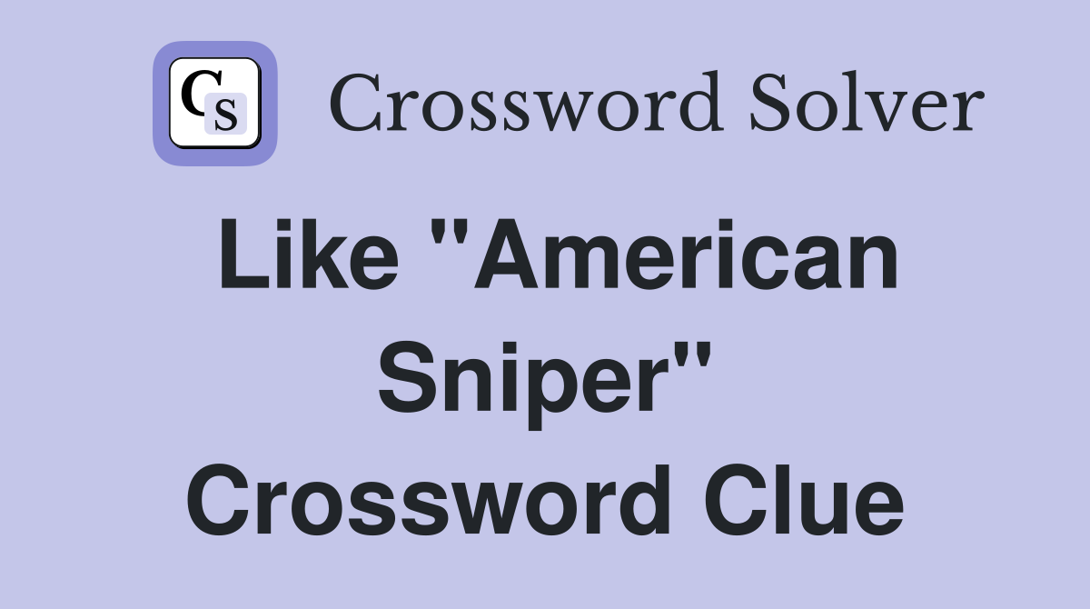 Like "American Sniper" Crossword Clue