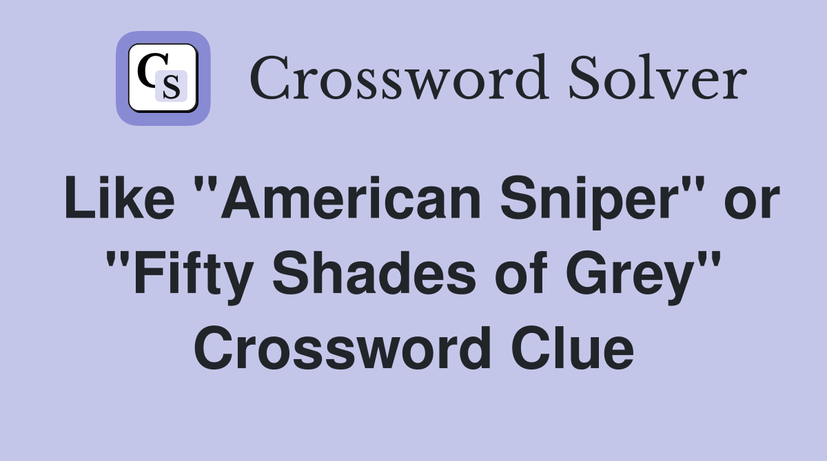 Like "American Sniper" or "Fifty Shades of Grey" Crossword Clue