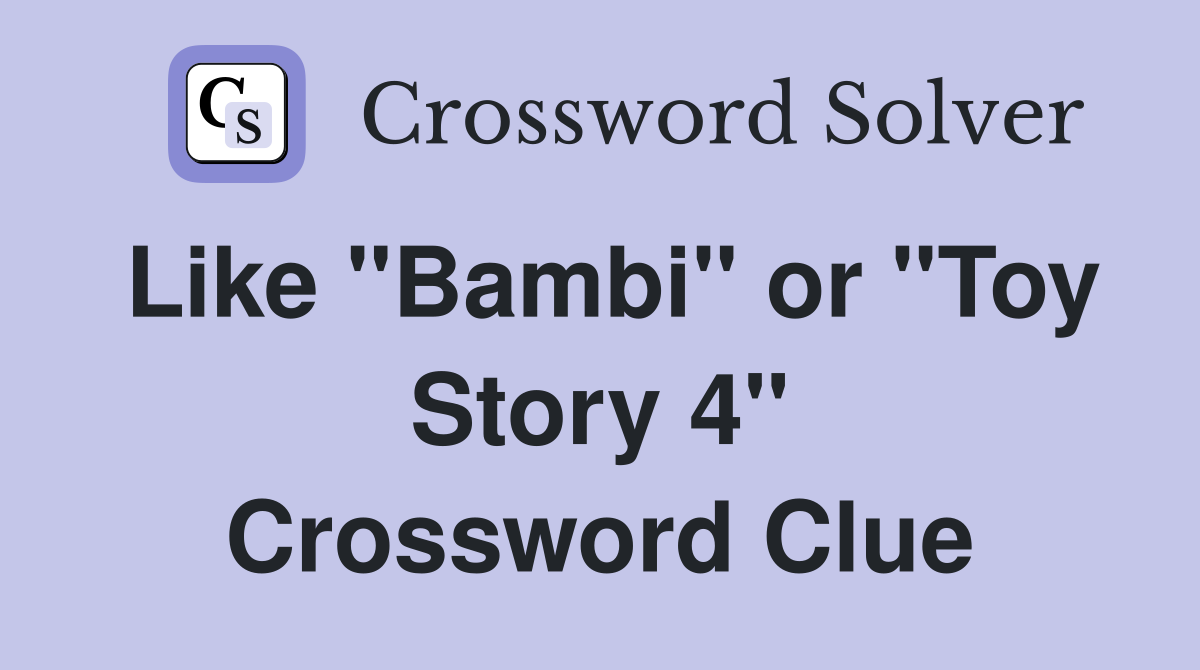Like "Bambi" or "Toy Story 4" Crossword Clue