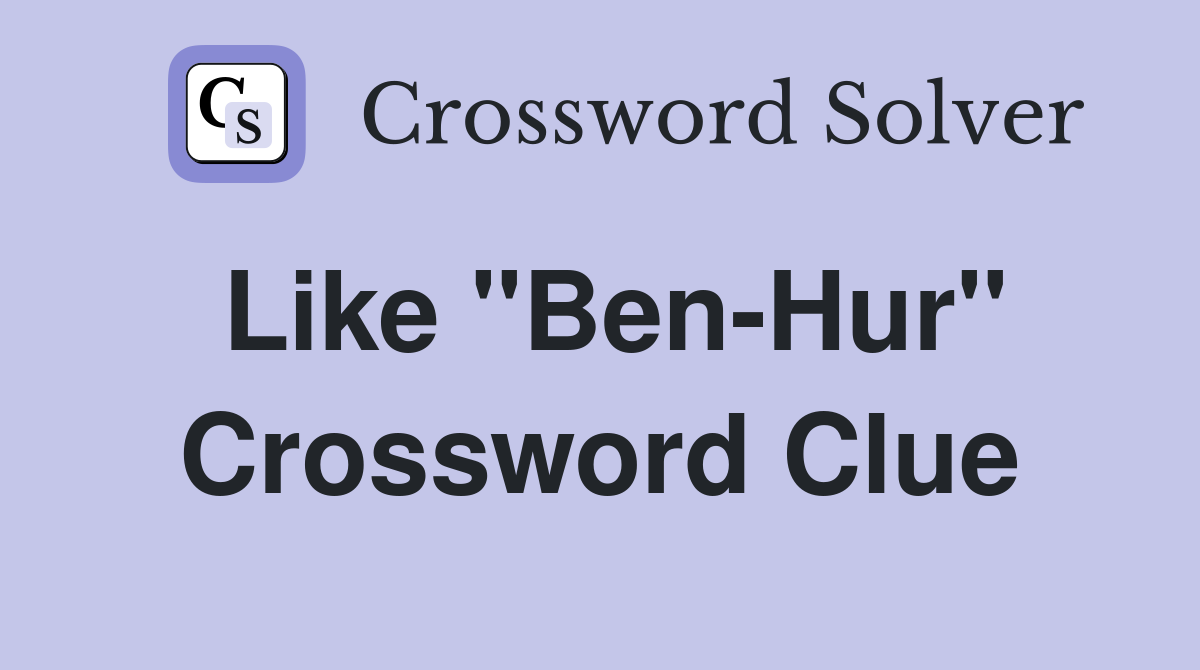 Like "Ben-Hur" Crossword Clue