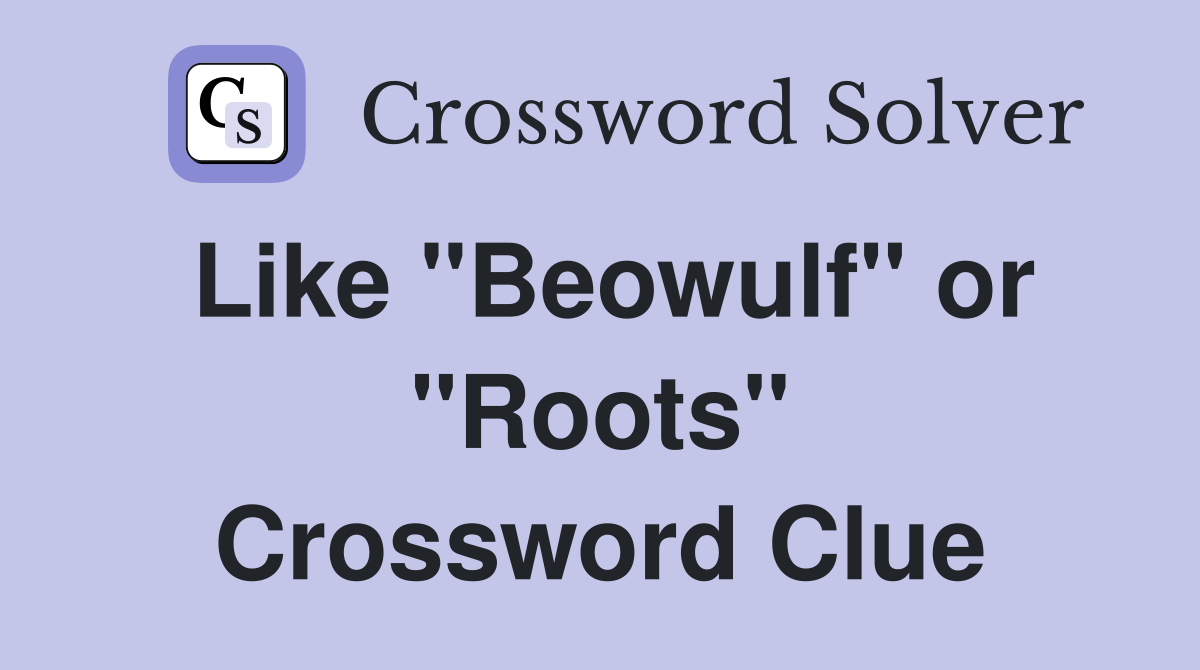 Like "Beowulf" or "Roots" Crossword Clue