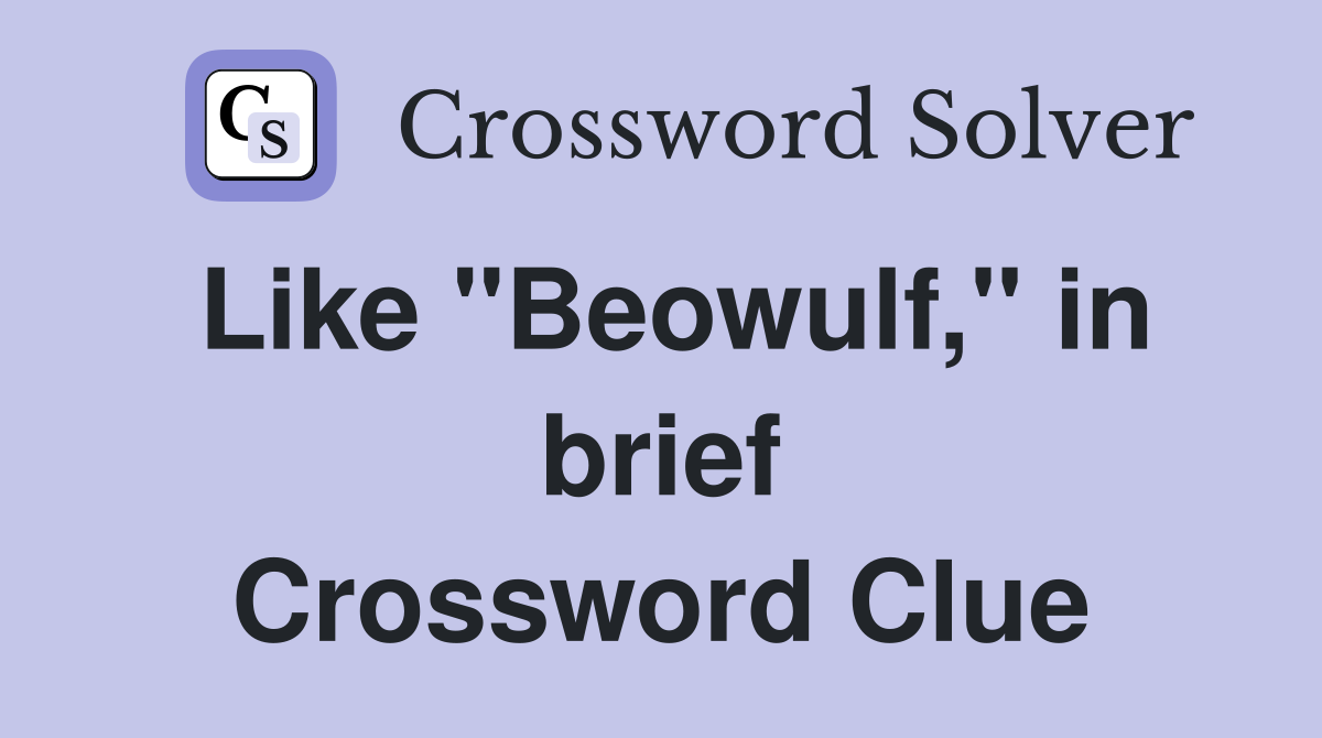 Like "Beowulf," in brief Crossword Clue