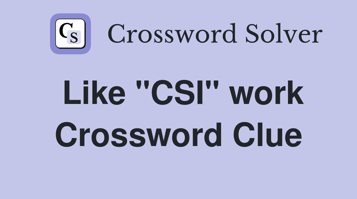 Like "CSI" work Crossword Clue