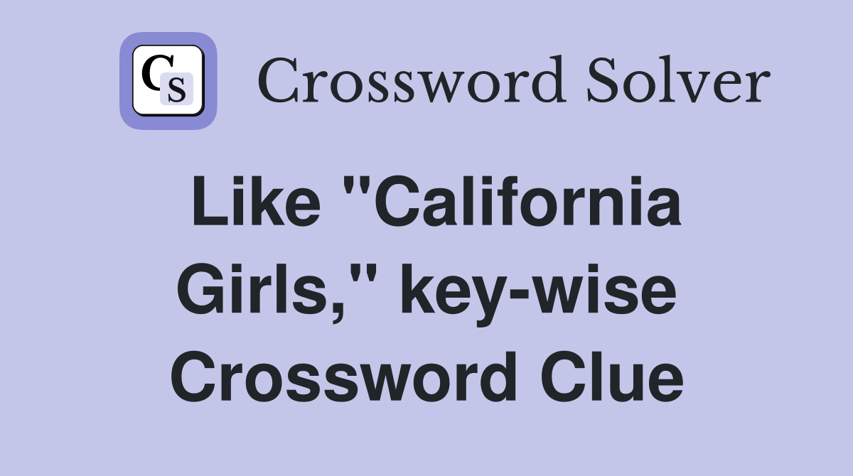 Like "California Girls," key-wise Crossword Clue