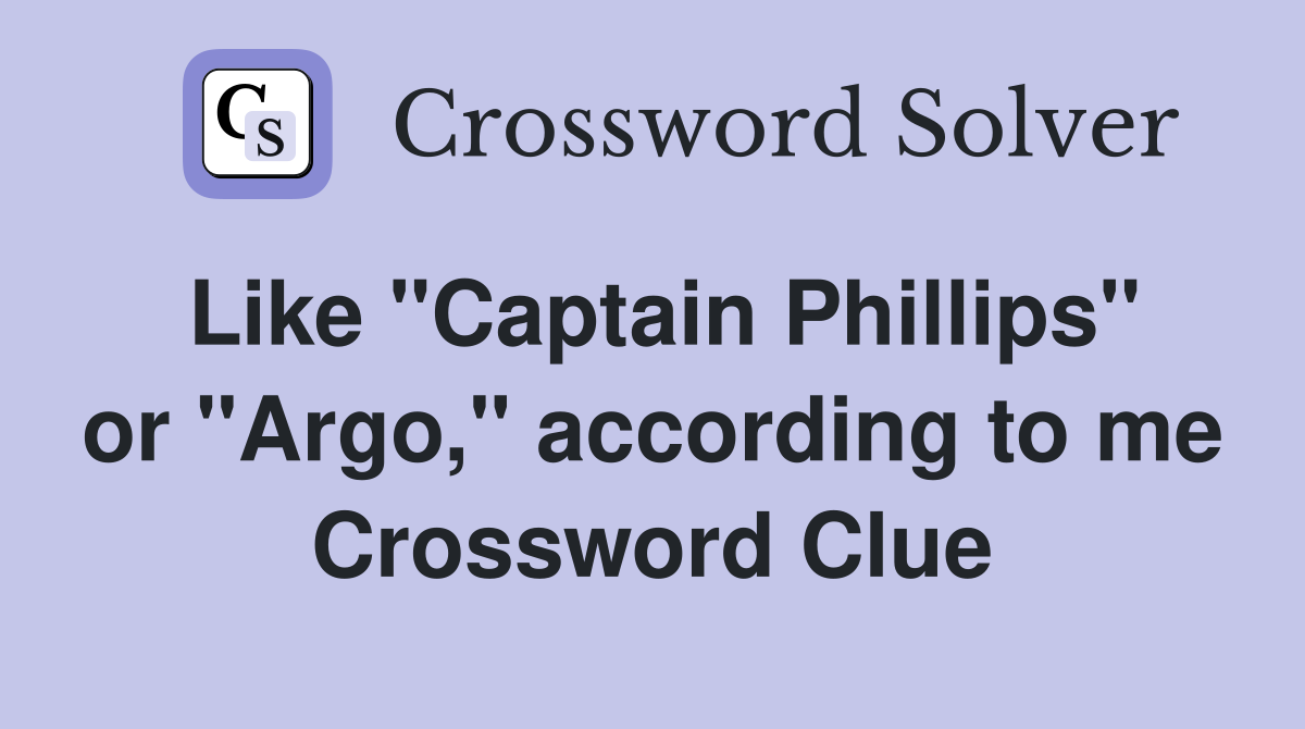 Like "Captain Phillips" or "Argo," according to me Crossword Clue