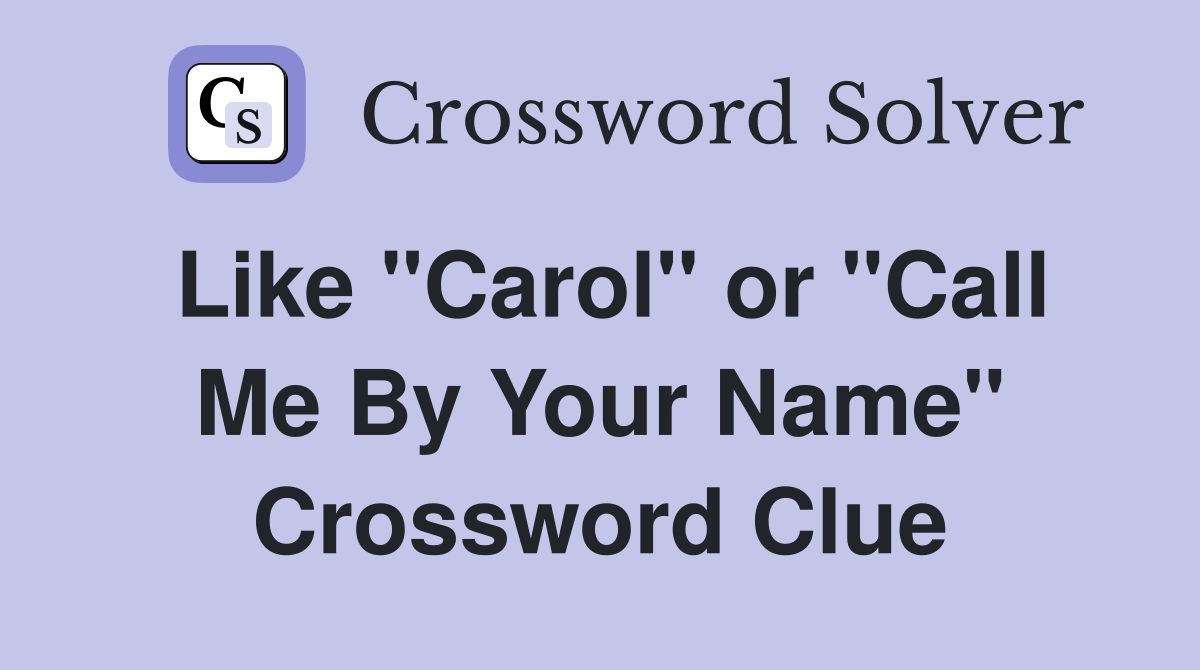 Like "Carol" or "Call Me By Your Name" Crossword Clue