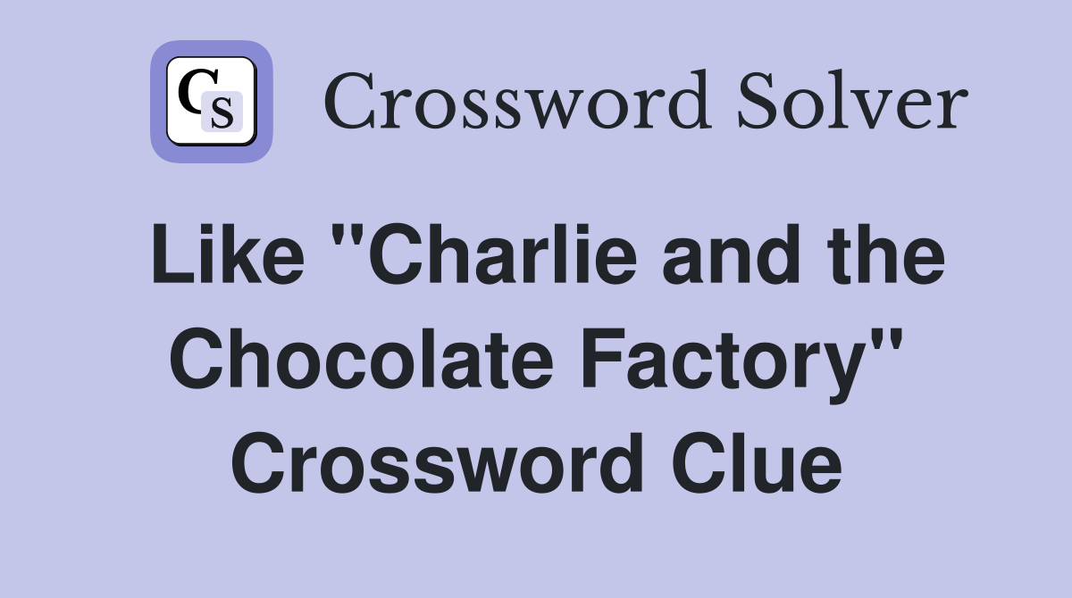 Like "Charlie and the Chocolate Factory" Crossword Clue