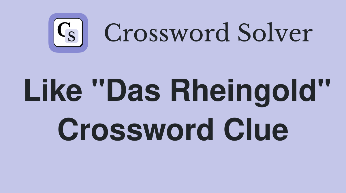 Like "Das Rheingold" Crossword Clue