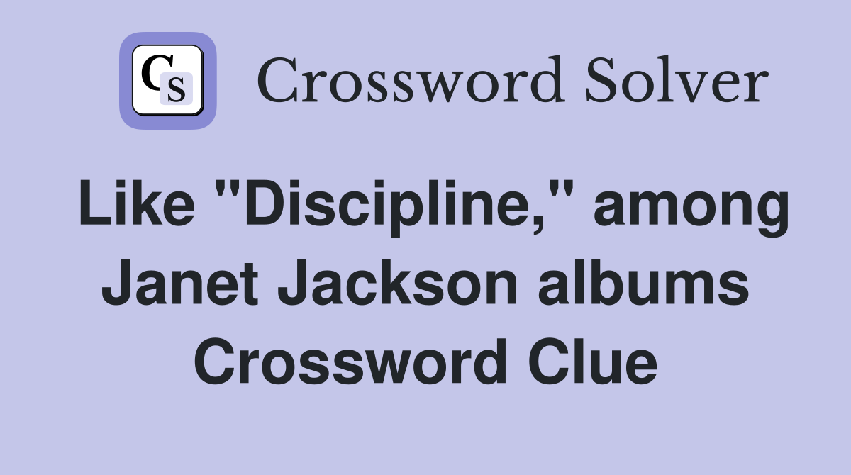 Like "Discipline," among Janet Jackson albums Crossword Clue