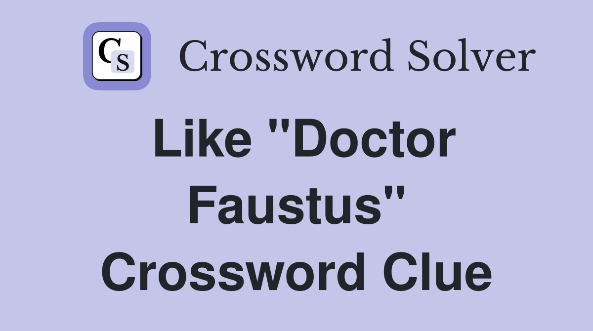 Like "Doctor Faustus" Crossword Clue
