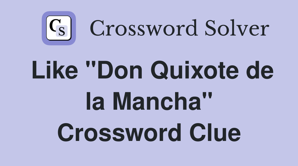 Like "Don Quixote de la Mancha" Crossword Clue