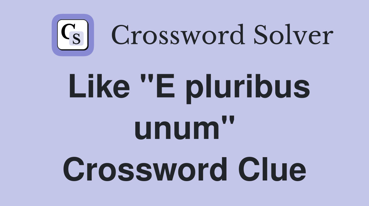 Like "E pluribus unum" Crossword Clue