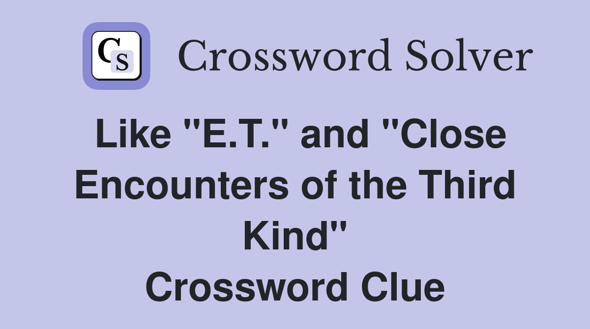 Like "E.T." and "Close Encounters of the Third Kind" Crossword Clue