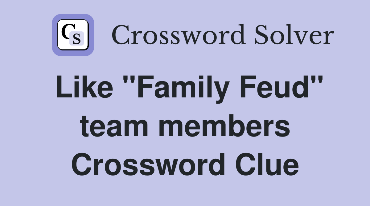 Like "Family Feud" team members Crossword Clue