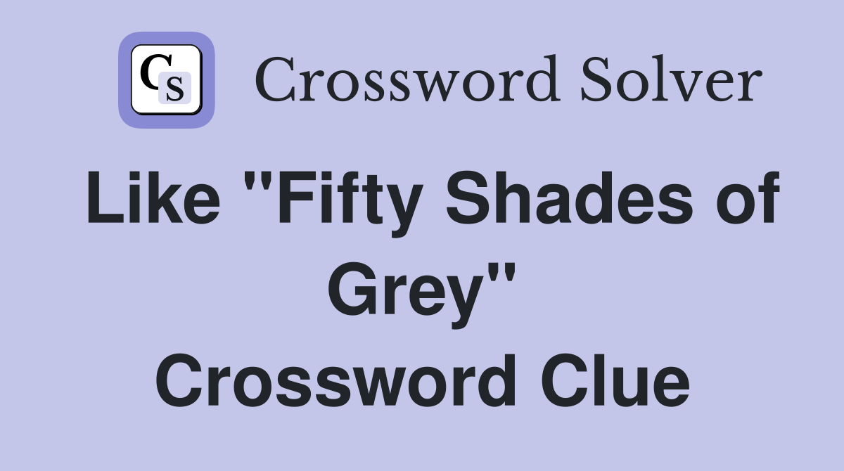 Like "Fifty Shades of Grey" Crossword Clue
