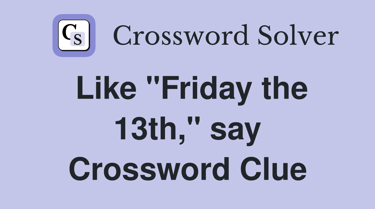 Like "Friday the 13th," say Crossword Clue