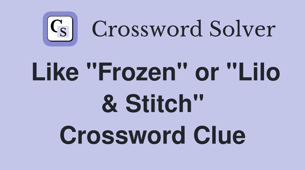 Like "Frozen" or "Lilo & Stitch" Crossword Clue