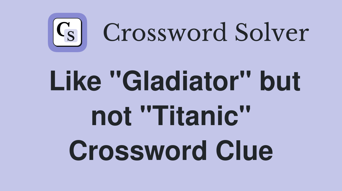 Like "Gladiator" but not "Titanic" Crossword Clue