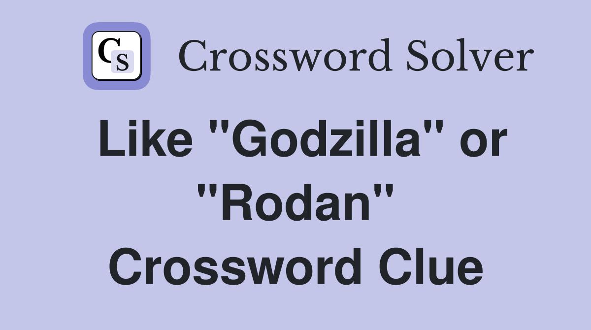Like "Godzilla" or "Rodan" Crossword Clue