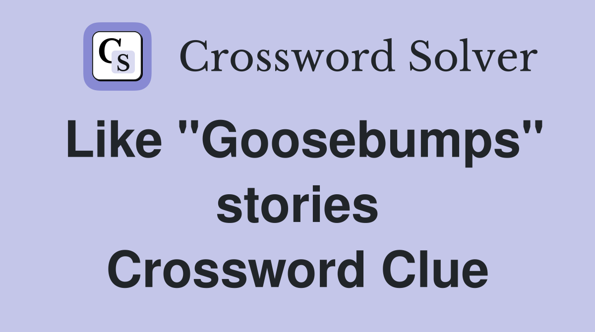 Like "Goosebumps" stories Crossword Clue