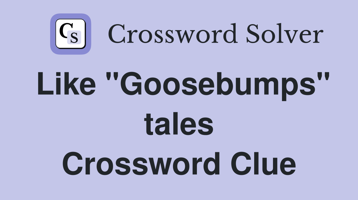 Like "Goosebumps" tales Crossword Clue