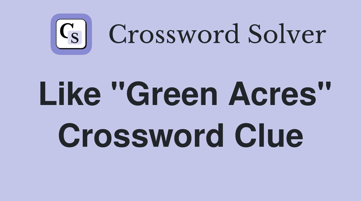 Like "Green Acres" Crossword Clue