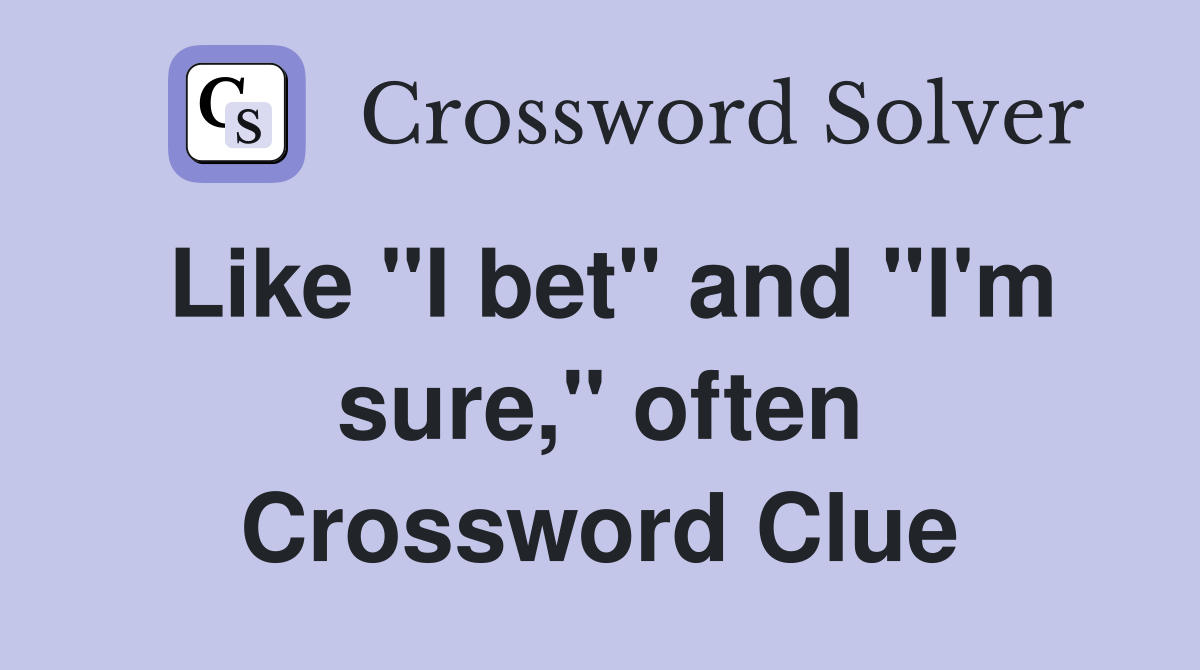 Like "I bet" and "I'm sure," often Crossword Clue