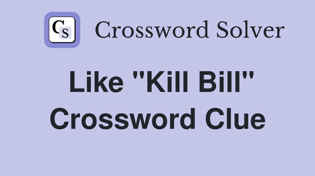 Like "Kill Bill" Crossword Clue