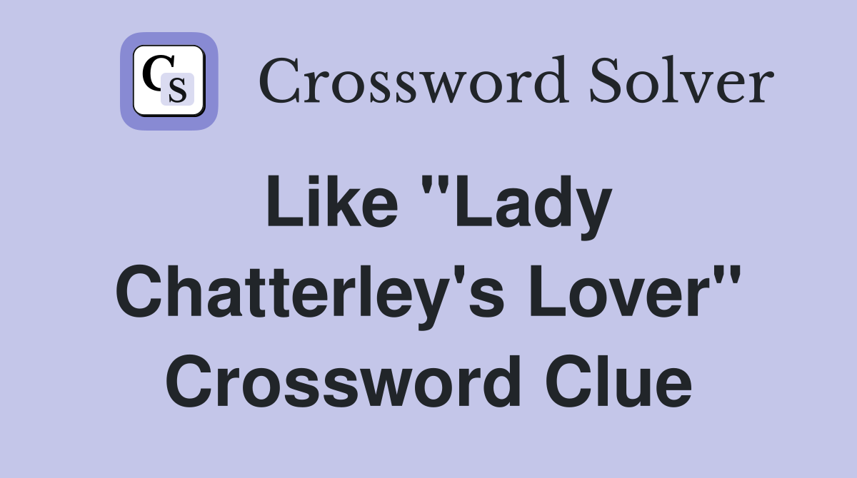 Like "Lady Chatterley's Lover" Crossword Clue