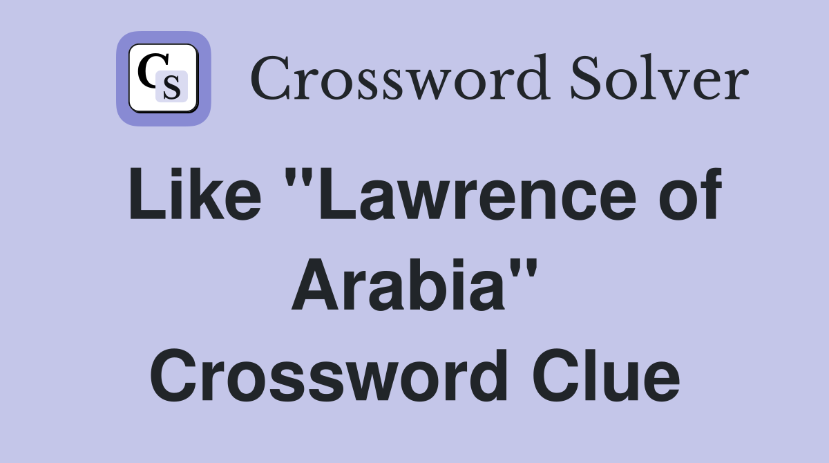 Like "Lawrence of Arabia" Crossword Clue