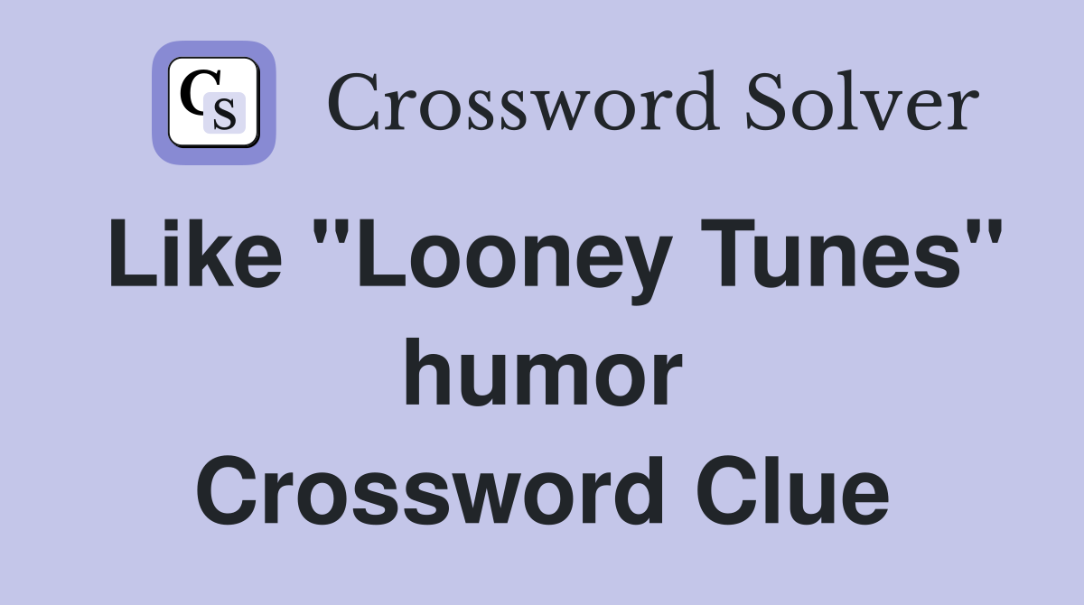 Like "Looney Tunes" humor Crossword Clue