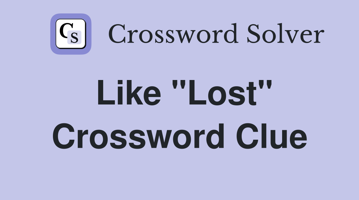 Like "Lost" Crossword Clue