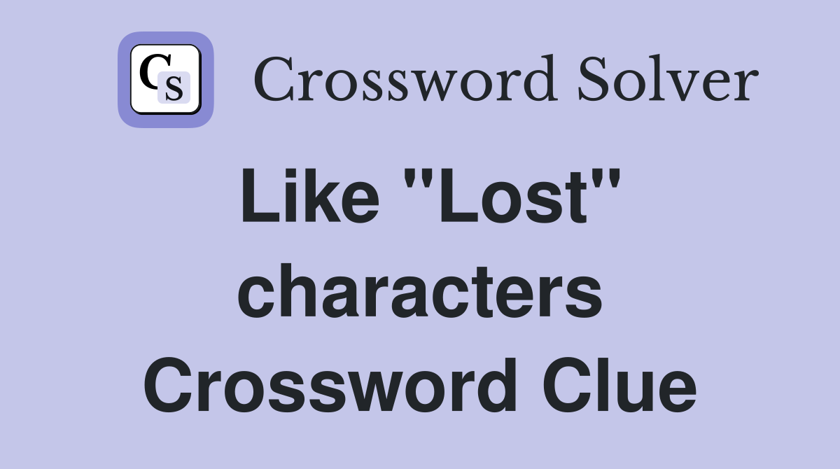 Like "Lost" characters Crossword Clue