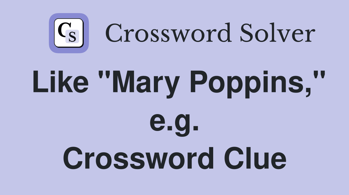 Like "Mary Poppins," e.g. Crossword Clue