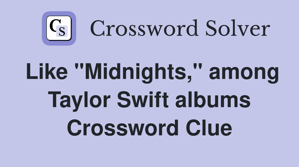 Like "Midnights," among Taylor Swift albums Crossword Clue