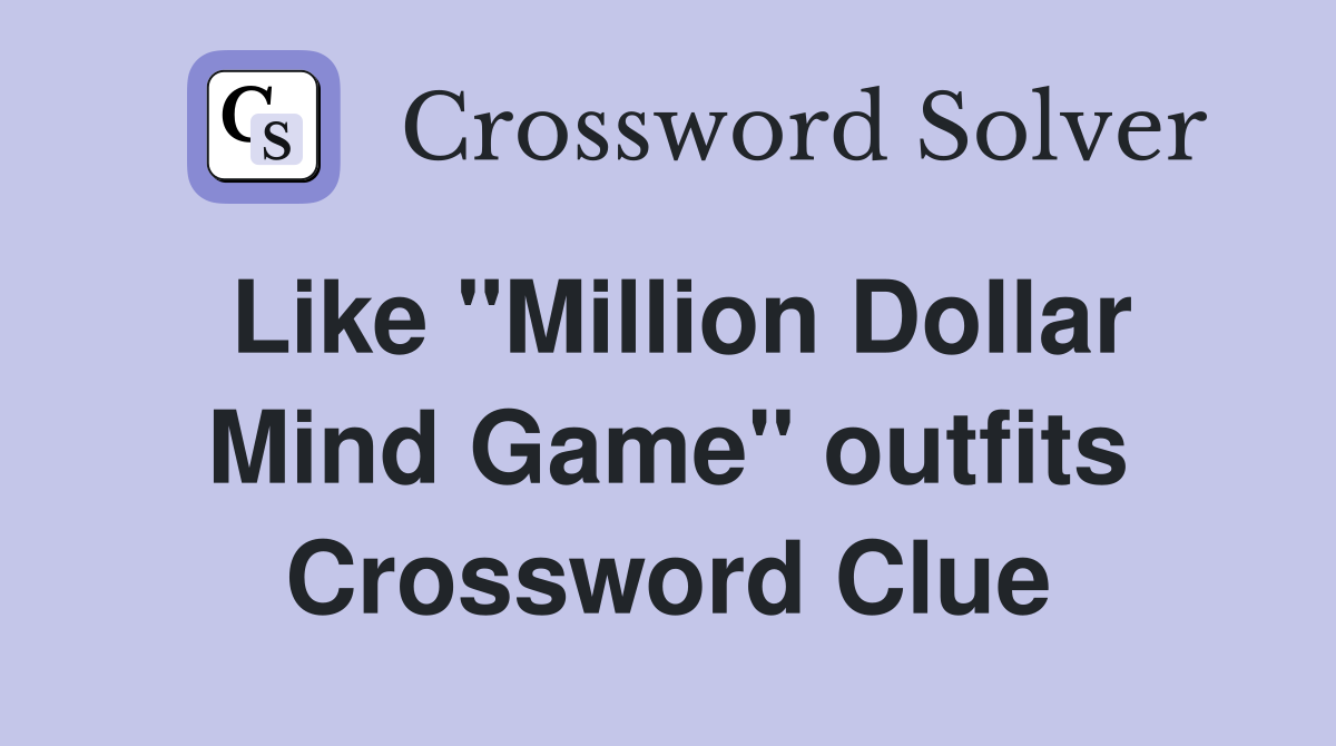 Like "Million Dollar Mind Game" outfits Crossword Clue