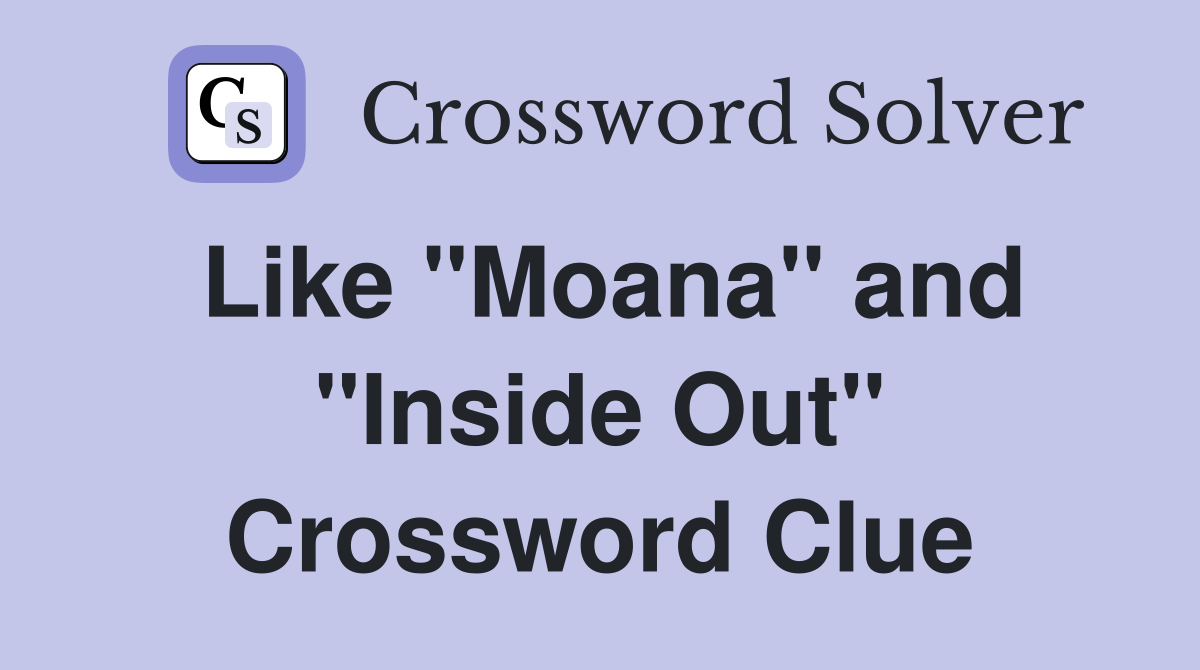 Like "Moana" and "Inside Out" Crossword Clue