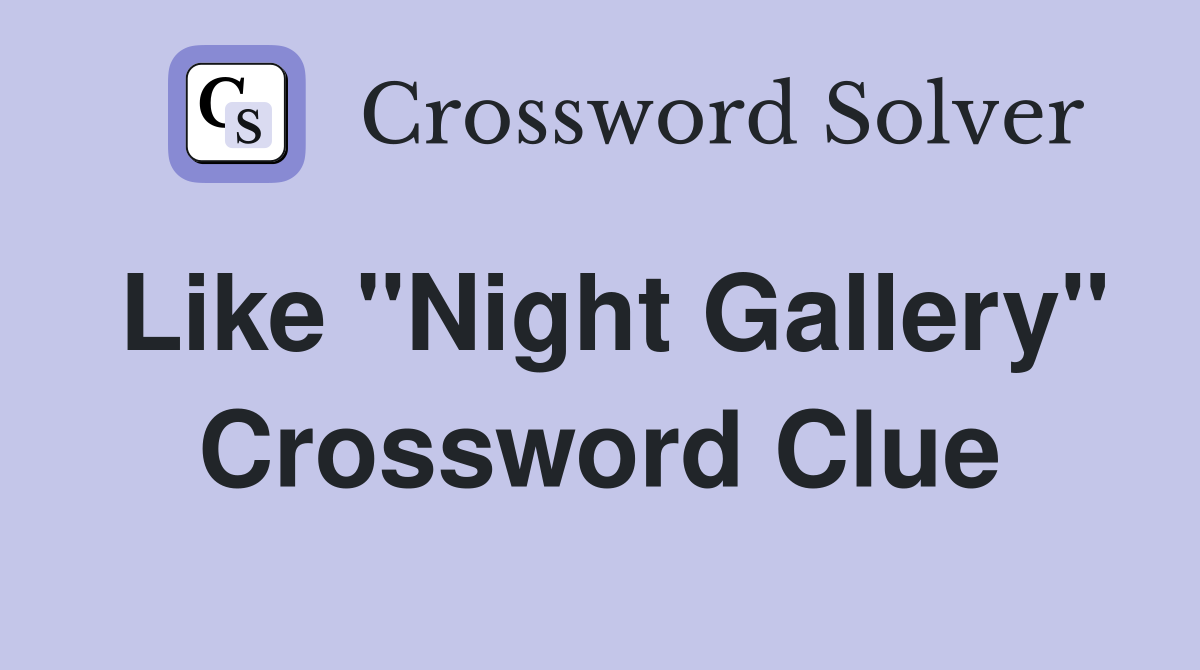Like "Night Gallery" Crossword Clue