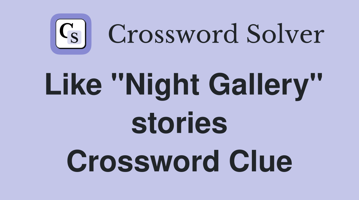 Like "Night Gallery" stories Crossword Clue