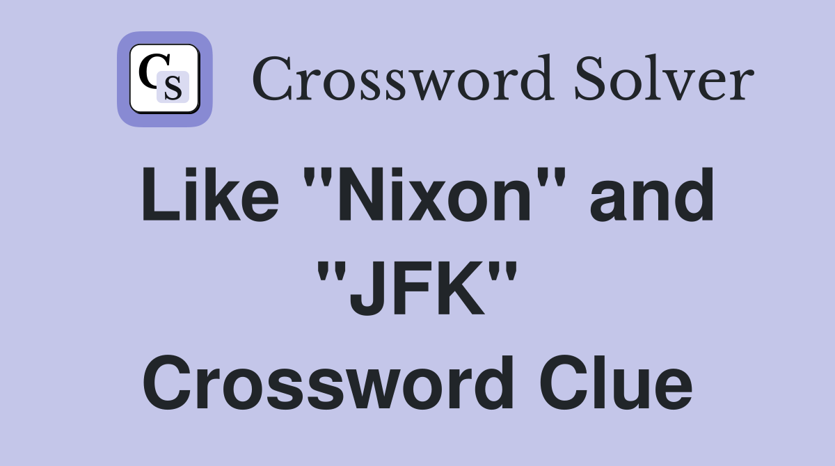 Like "Nixon" and "JFK" Crossword Clue