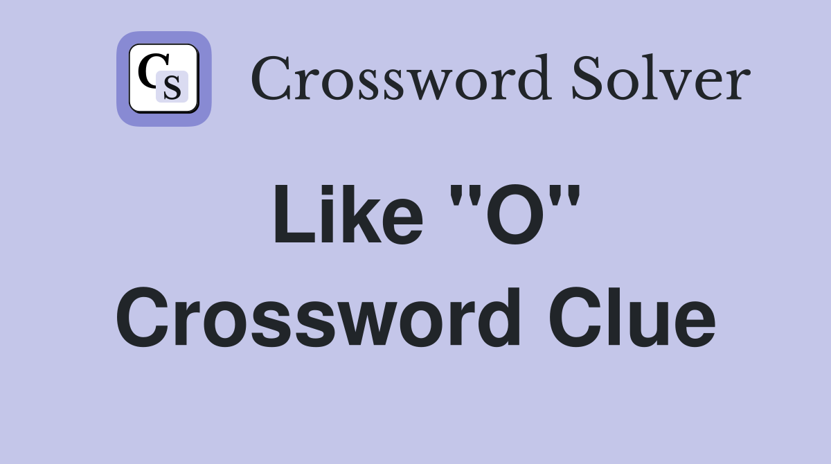 Like "O" Crossword Clue