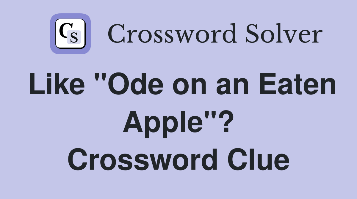 Like "Ode on an Eaten Apple"? Crossword Clue