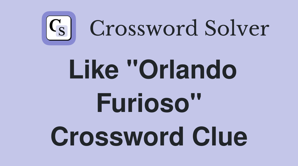Like "Orlando Furioso" Crossword Clue
