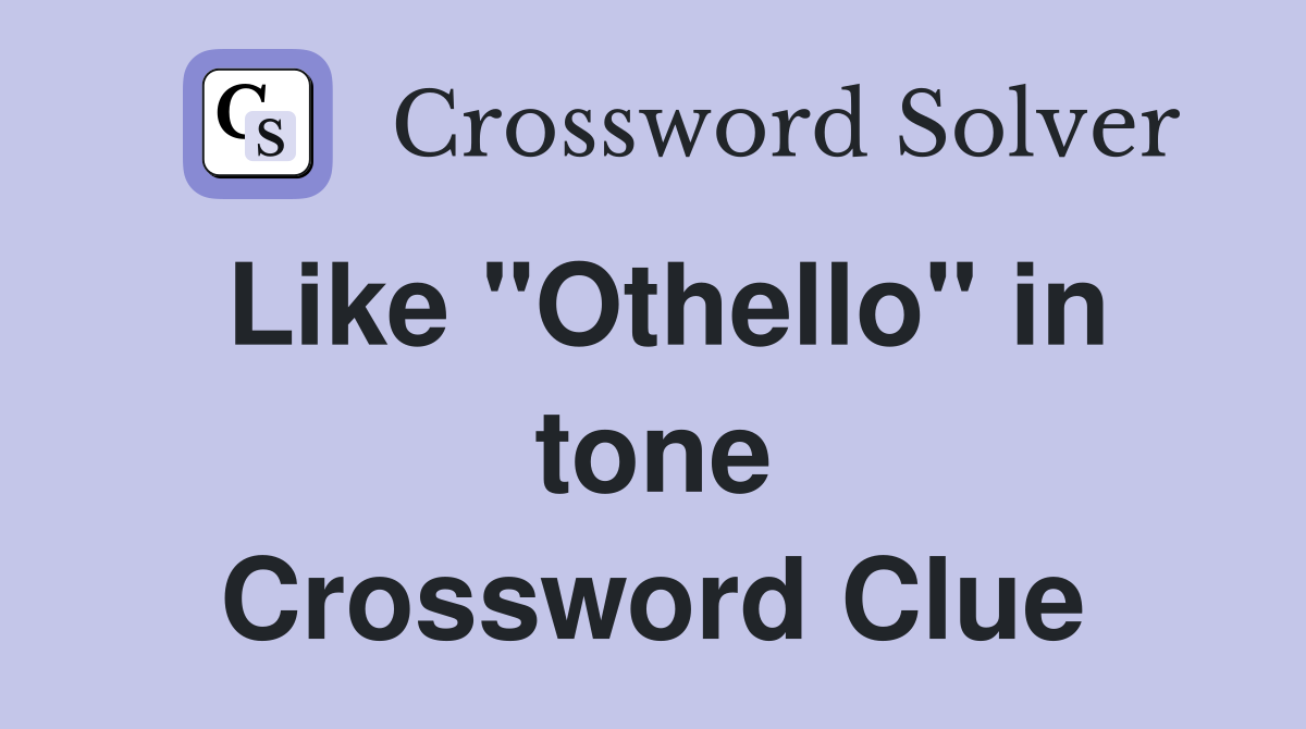 Like "Othello" in tone Crossword Clue
