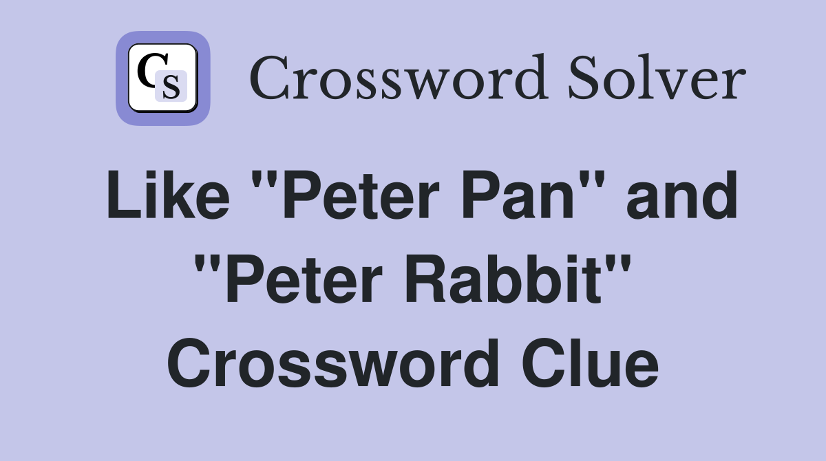 Like "Peter Pan" and "Peter Rabbit" Crossword Clue