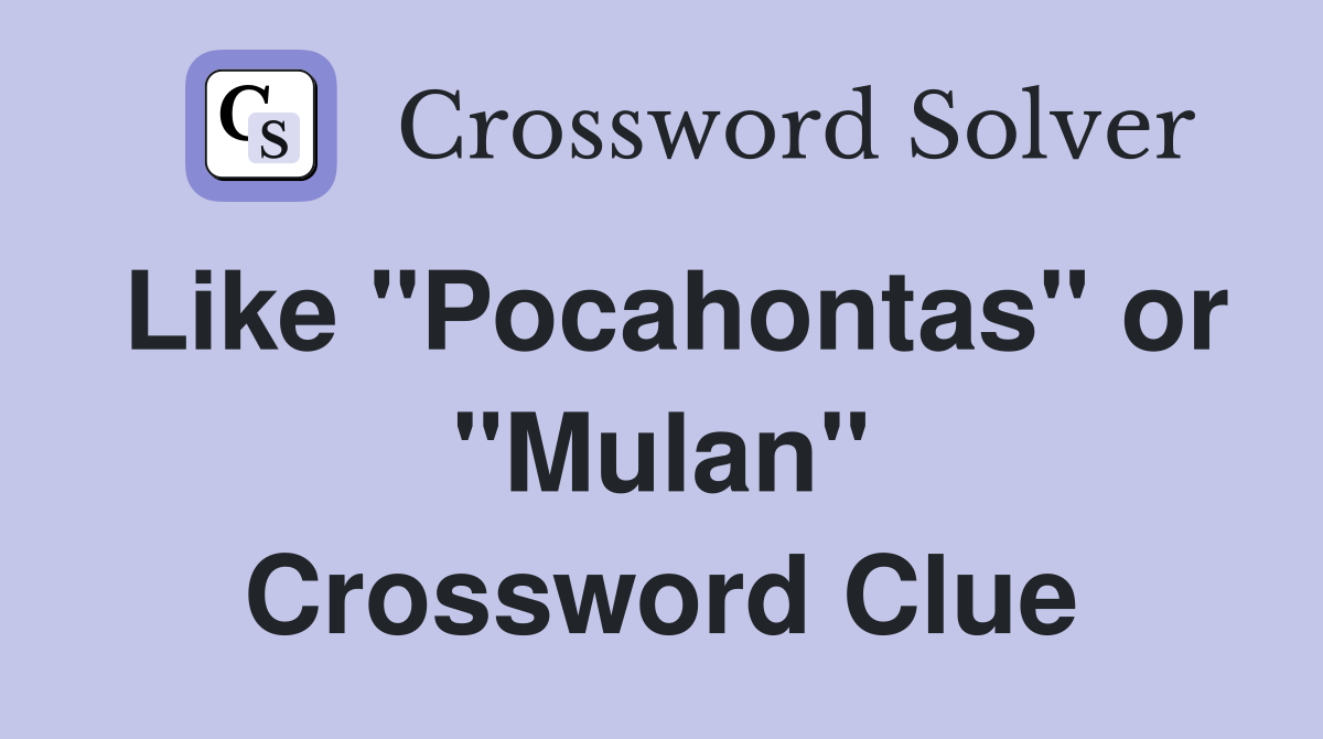 Like "Pocahontas" or "Mulan" Crossword Clue