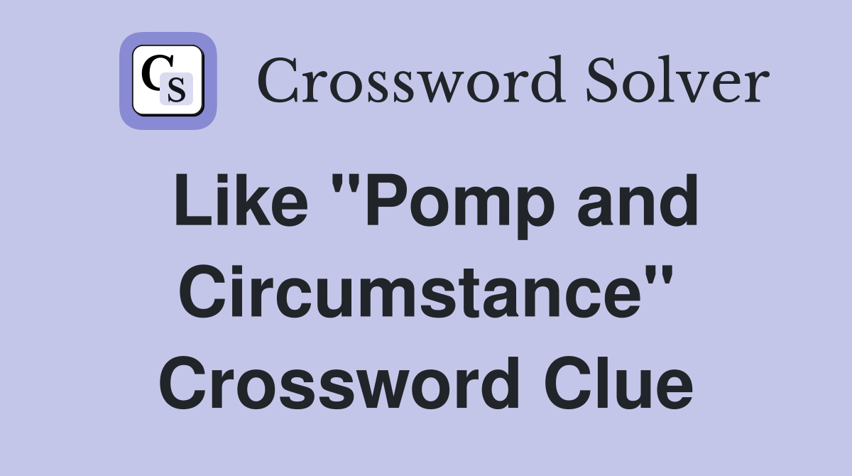 Like "Pomp and Circumstance" Crossword Clue
