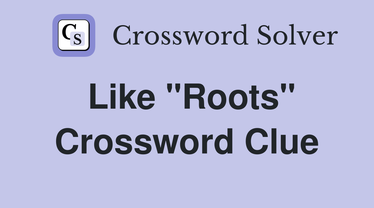 Like "Roots" Crossword Clue